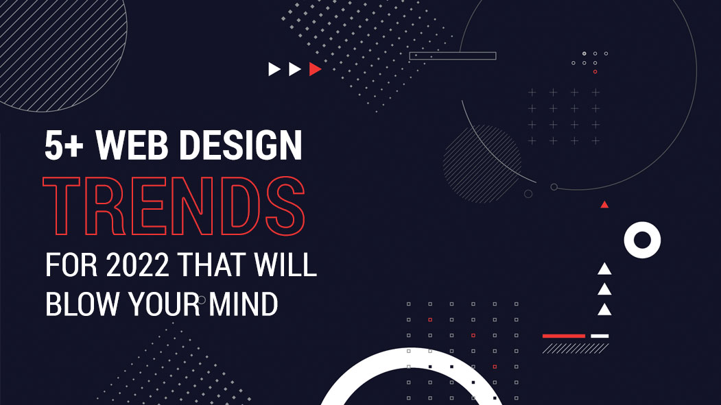 5+ Web Design Trends for 2022 that will blow your mind