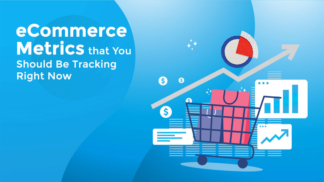 eCommerce Metrics that You Should Be Tracking Right Now