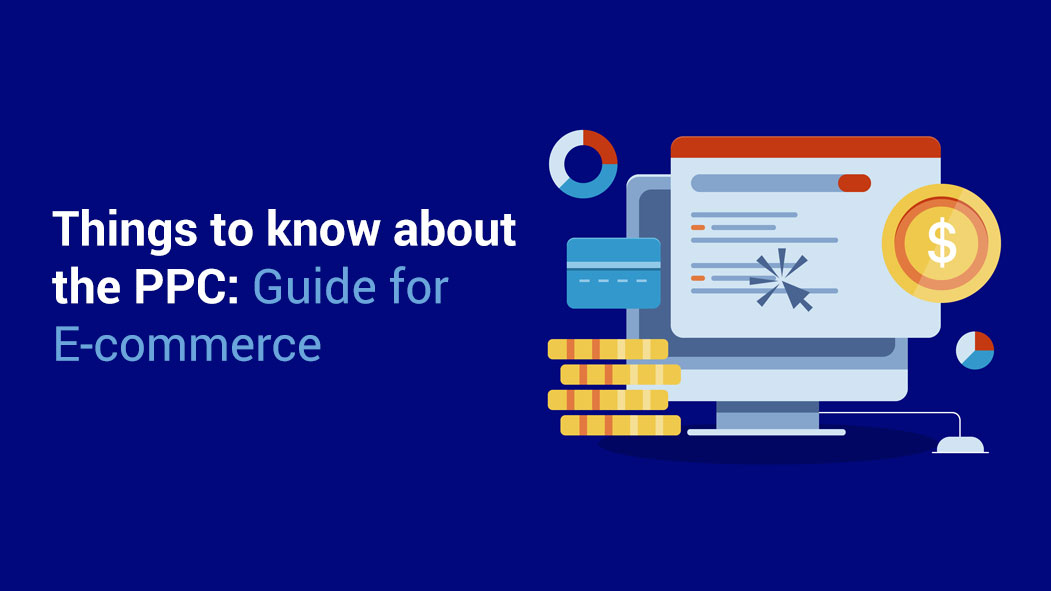 Things to know about the PPC: Guide for e-commerce
