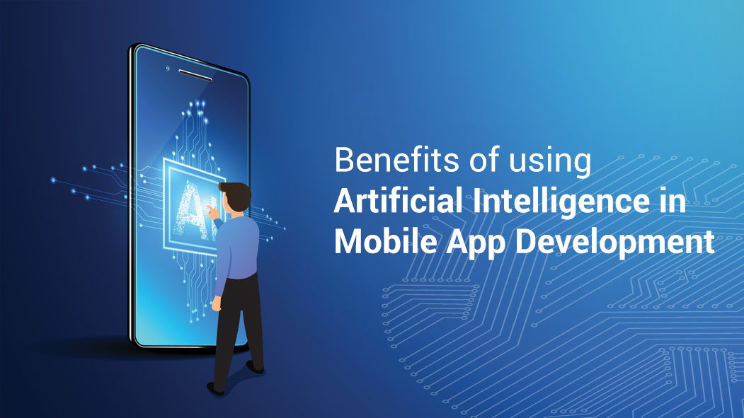 Benefits of using Artificial Intelligence in Mobile App Development