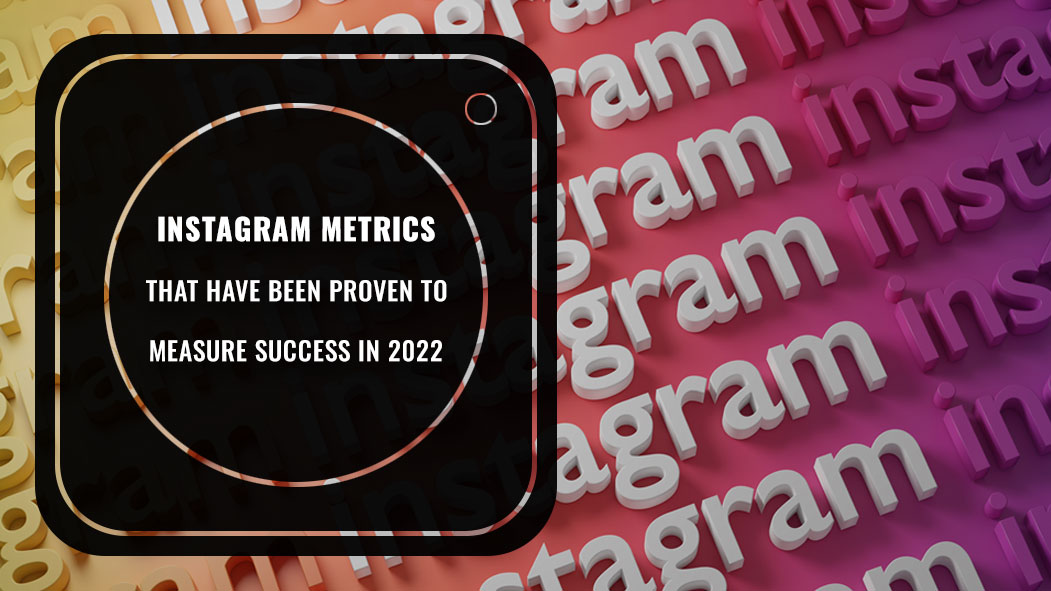 Instagram Metrics That Have Been Proven To Measure Success In 2022