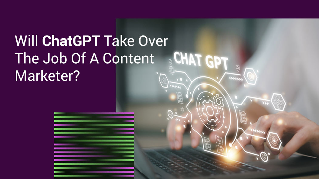 Will ChatGPT Take Over The Job Of A Content Marketer?