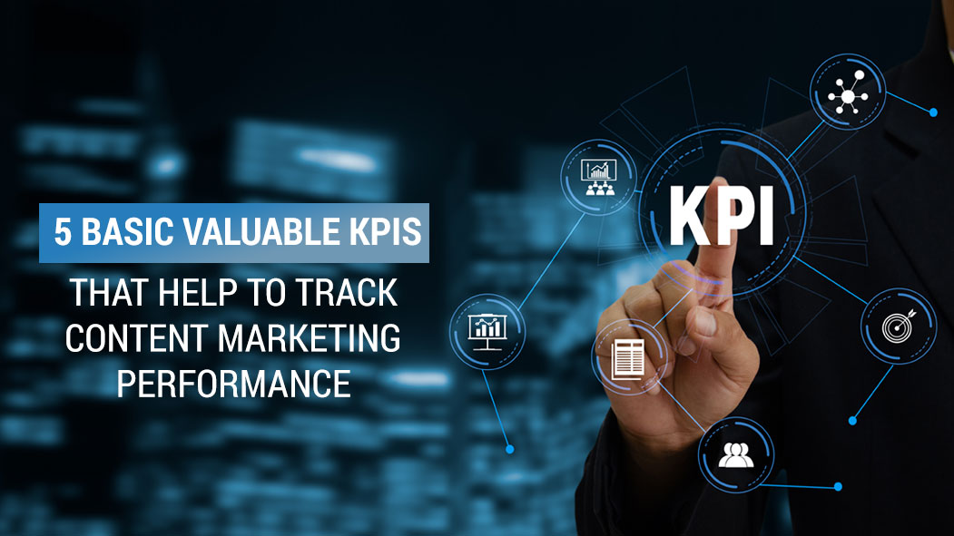 5 Basic valuable content marketing KPIs that help to track