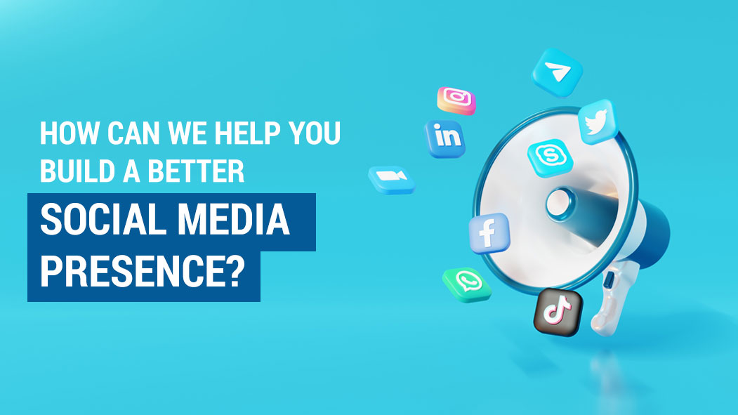How Can We Help You Build A Better Social Media Presence?