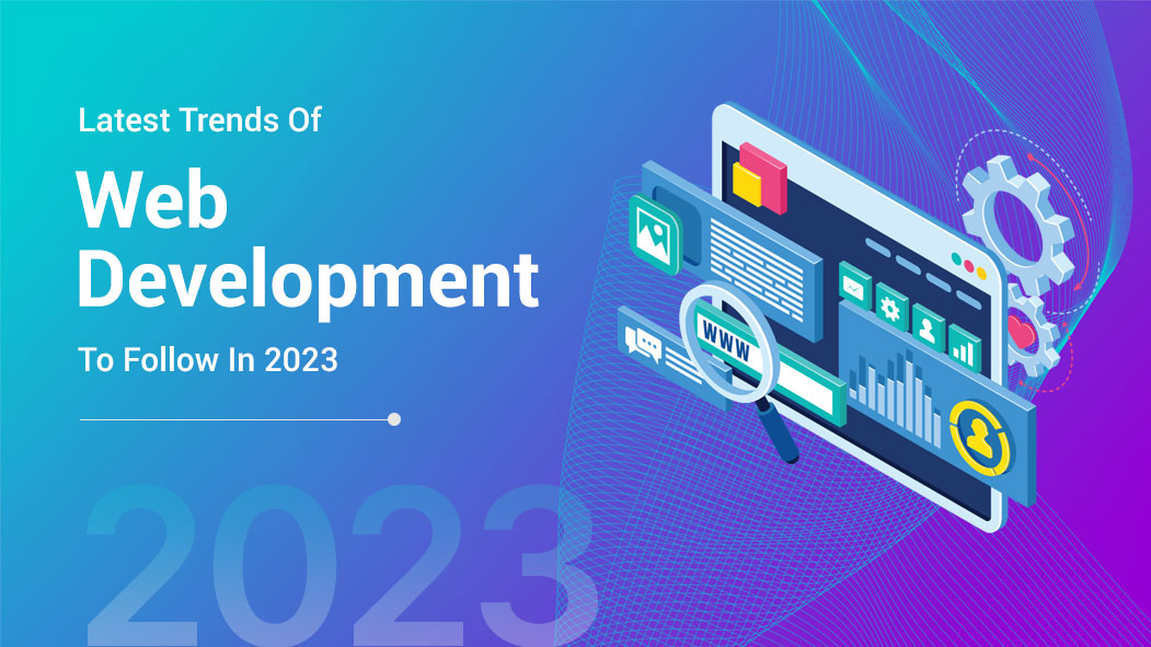 Latest Trends Of Web Development To Follow In 2023