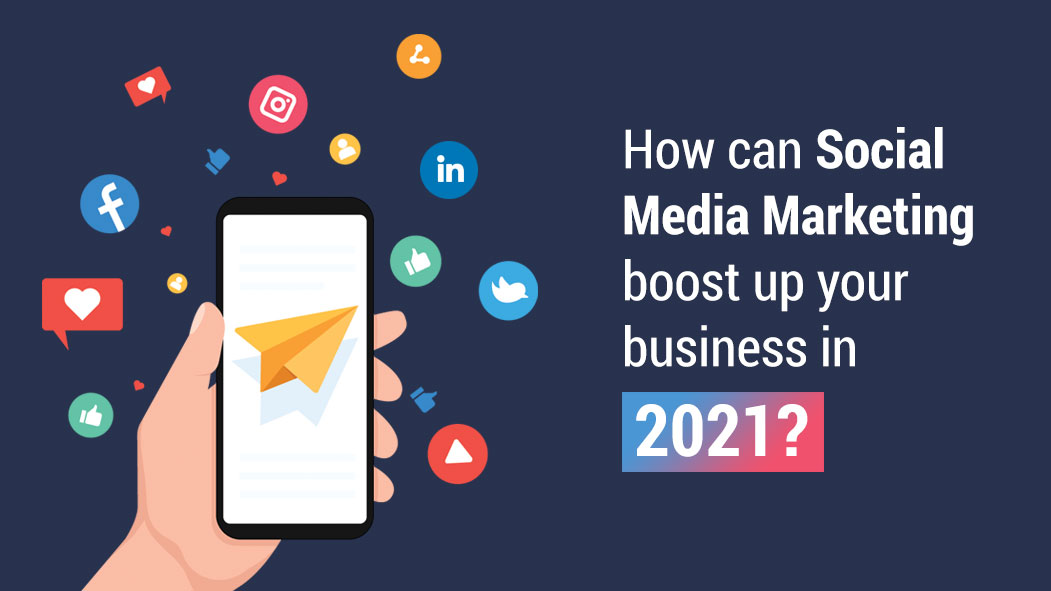 How can Social Media Marketing boost up your business In 2021?