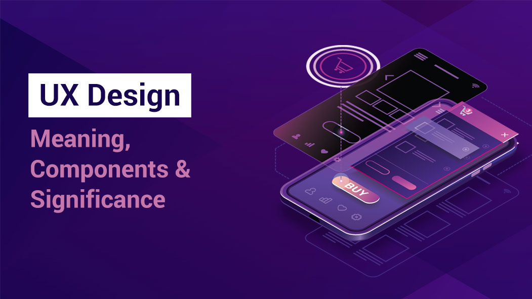 UX Design - Meaning, Components, and Significance